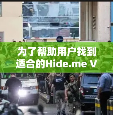 为了帮助用户找到适合的Hide.me VPN 网站,以下是一步步的解决方案