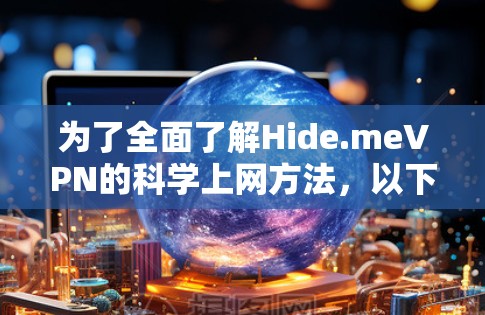 为了全面了解Hide.meVPN的科学上网方法，以下是一个结构化的总结