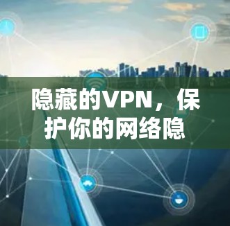 隐藏的VPN，保护你的网络隐私