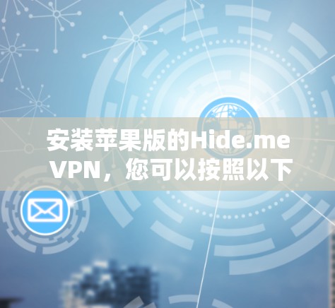 安装苹果版的Hide.me VPN,您可以按照以下步骤进行