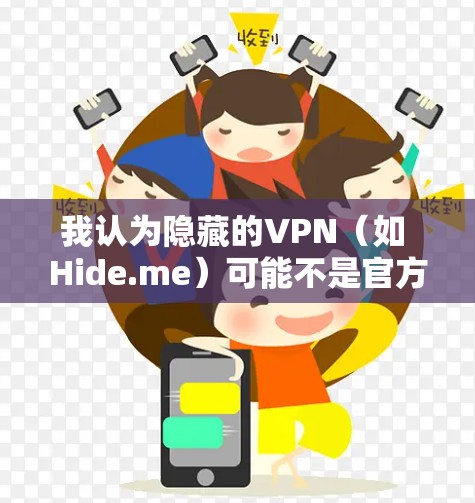 我认为隐藏的VPN(如 Hide.me)可能不是官方或公开的,因此可能不是可靠的选择。通常,隐藏的VPN可能需要通过特定的设备或协议来使用,而且可能没有官方的认证或兼容性问题