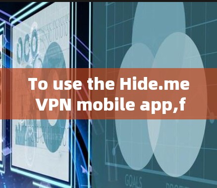 To use the Hide.me VPN mobile app,follow these organized steps: