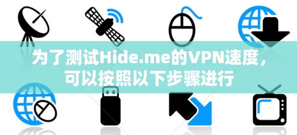 为了测试Hide.me的VPN速度，可以按照以下步骤进行