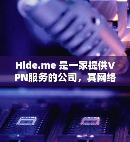 Hide.me 是一家提供VPN服务的公司，其网络性能可以通过速度测试工具进行评估。以下是针对Hide.me 的网络性能测试分析