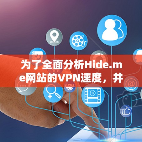 为了全面分析Hide.me网站的VPN速度，并提出优化建议，以下是详细的步骤和分析