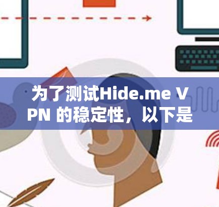 为了测试Hide.me VPN 的稳定性，以下是详细的步骤指南