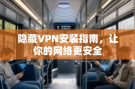 隐藏VPN安装指南，让你的网络更安全