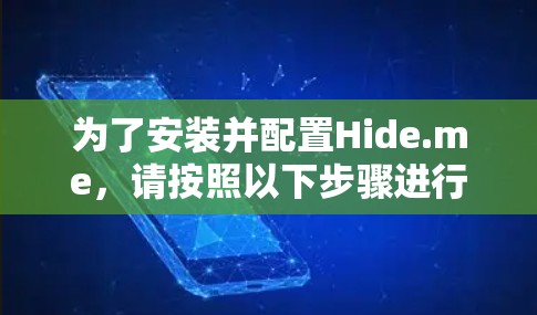 为了安装并配置Hide.me，请按照以下步骤进行