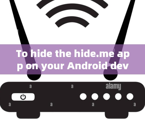 To hide the hide.me app on your Android device,follow these organized steps: