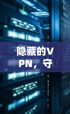 隐藏的VPN，守护你的网络安全