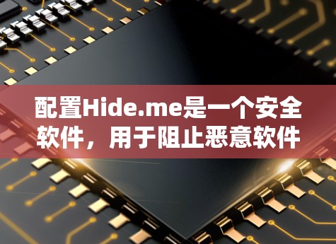 配置Hide.me是一个安全软件,用于阻止恶意软件和钓鱼邮件。以下是步骤指南
