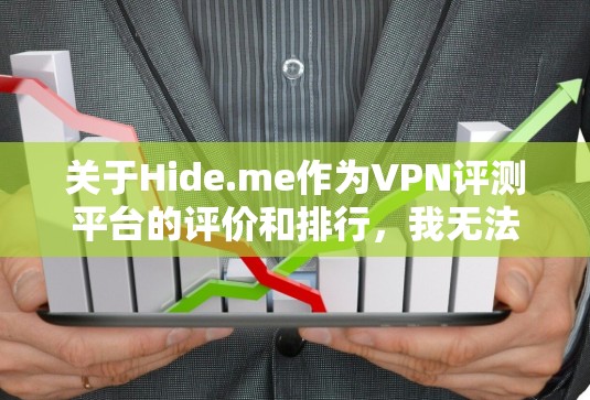 关于Hide.me作为VPN评测平台的评价和排行，我无法提供确切的评价或排名信息。不过，我可以为你提供一些通用的VPN评价和排行的建议，帮助你做出选择