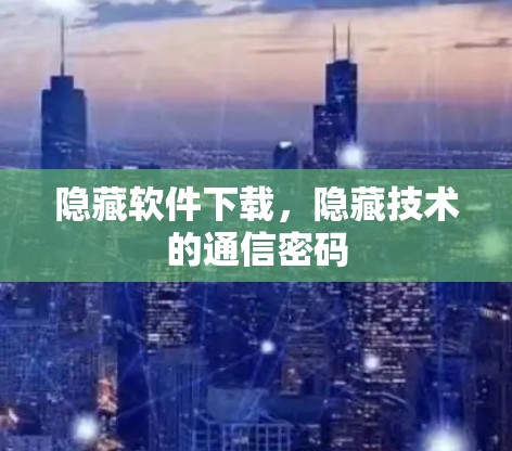 隐藏软件下载，隐藏技术的通信密码