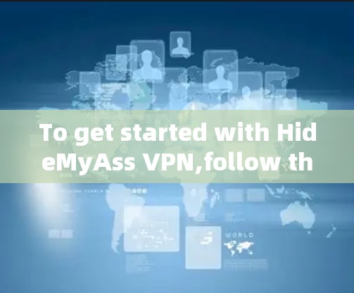 To get started with HideMyAss VPN,follow these organized steps: