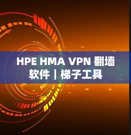 HPE HMA VPN 翻墙软件|梯子工具