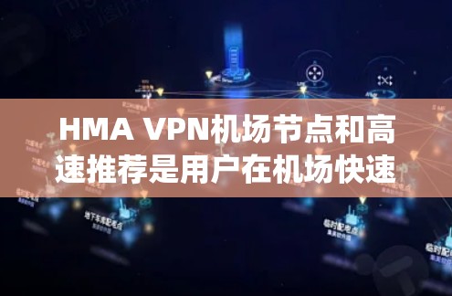 HMA VPN机场节点和高速推荐是用户在机场快速访问互联网时非常重要的选择。以下是一些常见的HMA VPN airport nodes和推荐,帮助用户在机场快速连接互联网