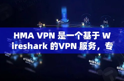 HMA VPN 是一个基于 Wireshark 的VPN 服务,专为 Windows 用户设计,提供免费的网络访问控制功能。以下是下载和安装 HMA VPN 的指南