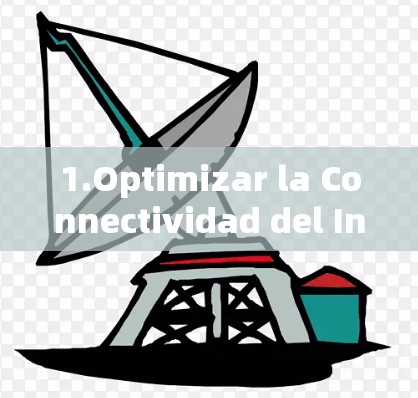 1.Optimizar la Connectividad del Internet