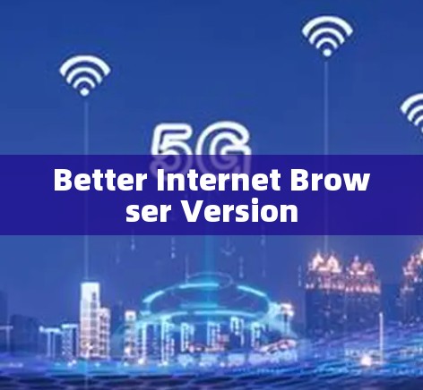 Better Internet Browser Version