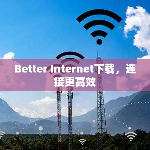 Better Internet下载，连接更高效