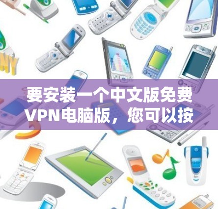 要安装一个中文版免费VPN电脑版，您可以按照以下步骤操作
