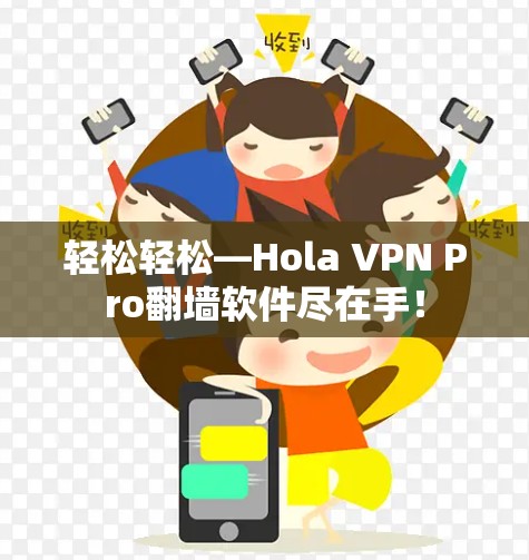 轻松轻松—Hola VPN Pro翻墙软件尽在手!