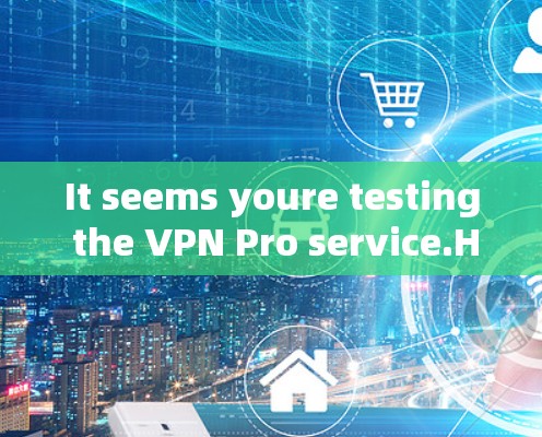 It seems youre testing the VPN Pro service.Heres a summary of your experience: