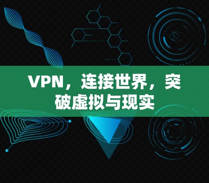 VPN,连接世界,突破虚拟与现实