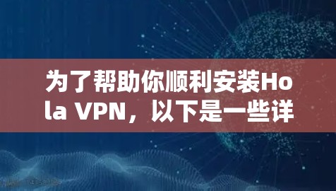 为了帮助你顺利安装Hola VPN，以下是一些详细且简明的步骤说明
