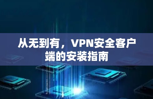 从无到有,VPN安全客户端的安装指南
