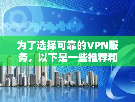 为了选择可靠的VPN服务,以下是一些推荐和评估