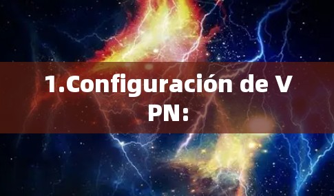1.Configuración de VPN: