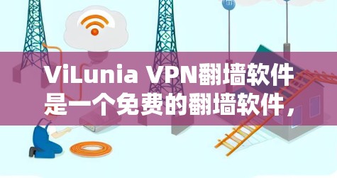 ViLunia VPN翻墙软件是一个免费的翻墙软件,用户可以通过它将VPN连接的流量转移到第三方服务器上。以下是关于该软件的详细评测