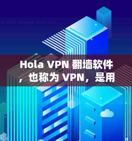 Hola VPN 翻墙软件,也称为 VPN,是用于VPN工具的软件。它能够帮助用户在不点击按钮的情况下访问互联网,从而保护个人隐私。以下是一些关于如何使用 VPN 的步骤和推荐软件