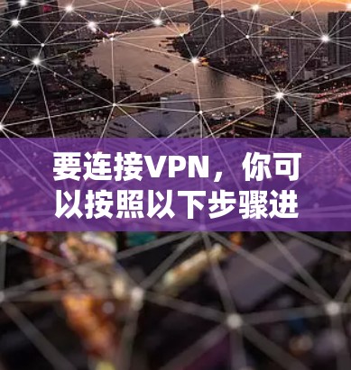 要连接VPN，你可以按照以下步骤进行