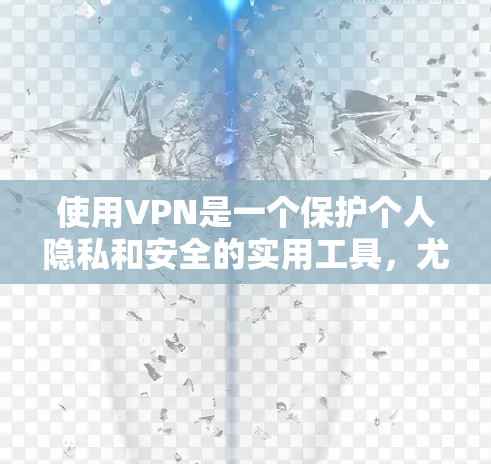 使用VPN是一个保护个人隐私和安全的实用工具,尤其是在在线娱乐、视频会议和紧急情况下的重要选择。以下是一个详细的使用教程,帮助您逐步掌握VPN的使用方法