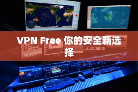 VPN Free 你的安全新选择