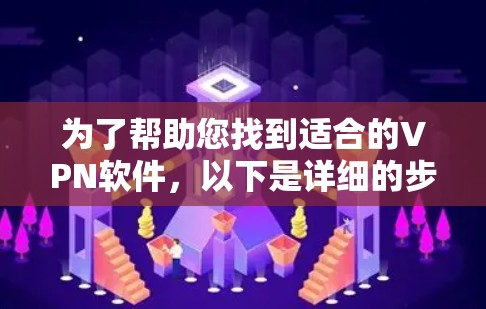 为了帮助您找到适合的VPN软件,以下是详细的步骤和推荐