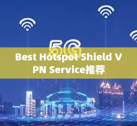 Best Hotspot Shield VPN Service推荐