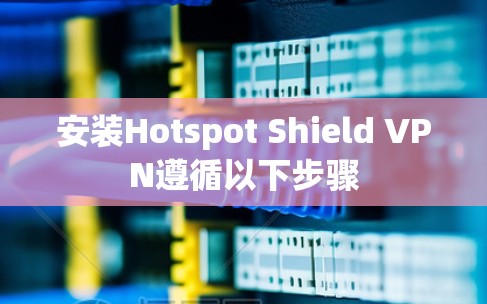 安装Hotspot Shield VPN遵循以下步骤