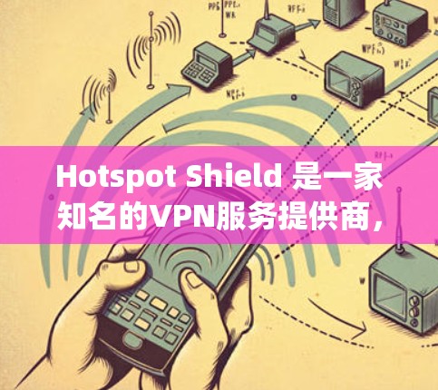 Hotspot Shield 是一家知名的VPN服务提供商,提供多种VPN解决方案,包括电脑客户端。以下是根据你的需求,推荐一个推荐的 Hotspot Shield 网络ed VPN 网页客户端