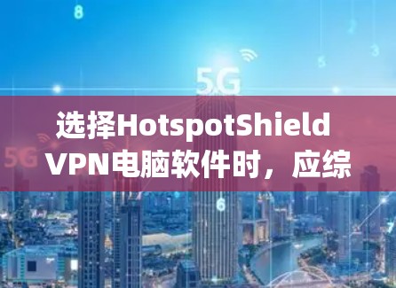 选择HotspotShield VPN电脑软件时,应综合考虑免费和付费的对比、软件的安全性、兼容性、用户评价和配置要求。以下是详细的步骤指南