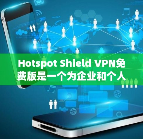 Hotspot Shield VPN免费版是一个为企业和个人提供VPN服务的工具,旨在保护用户的数据安全和隐私。以下是其功能介绍