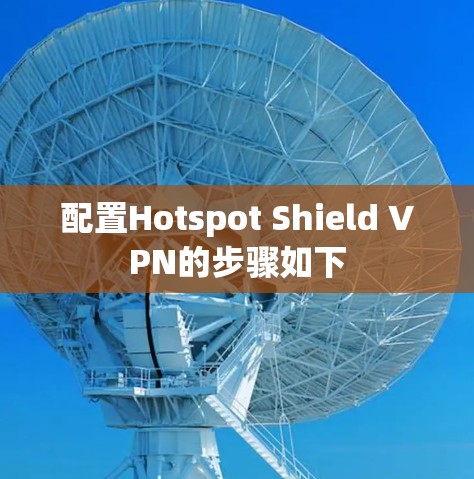 配置Hotspot Shield VPN的步骤如下