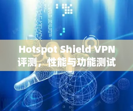 Hotspot Shield VPN评测，性能与功能测试