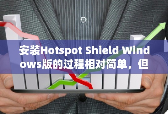 安装Hotspot Shield Windows版的过程相对简单，但需要仔细处理每一步，确保所有设置正确。以下是对该过程的分步指南