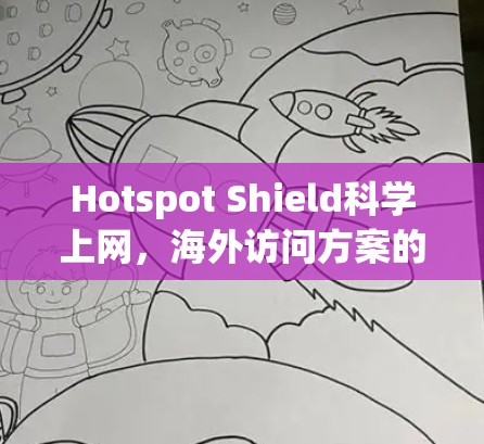 Hotspot Shield科学上网,海外访问方案的创新解决方案