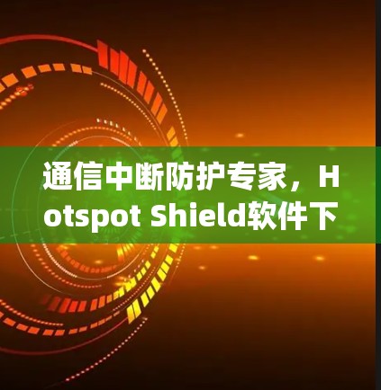 通信中断防护专家，Hotspot Shield软件下载