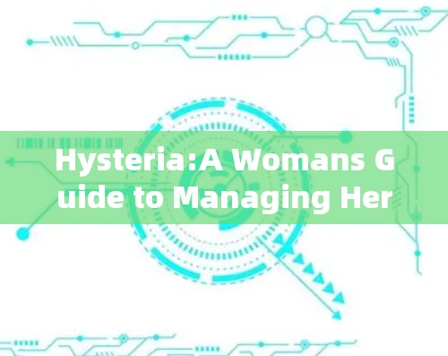 Hysteria:A Womans Guide to Managing Her menstrual Cycles