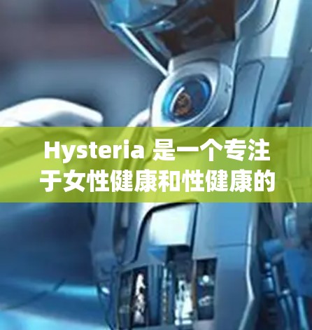 Hysteria 是一个专注于女性健康和性健康的专业资源,提供全面的信息和指导。以下是对 Hysteria 的一个详细总结,涵盖其功能、结构和使用指南
